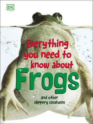 cover image of Everything You Need to Know About Frogs and Other Slippery Creatures